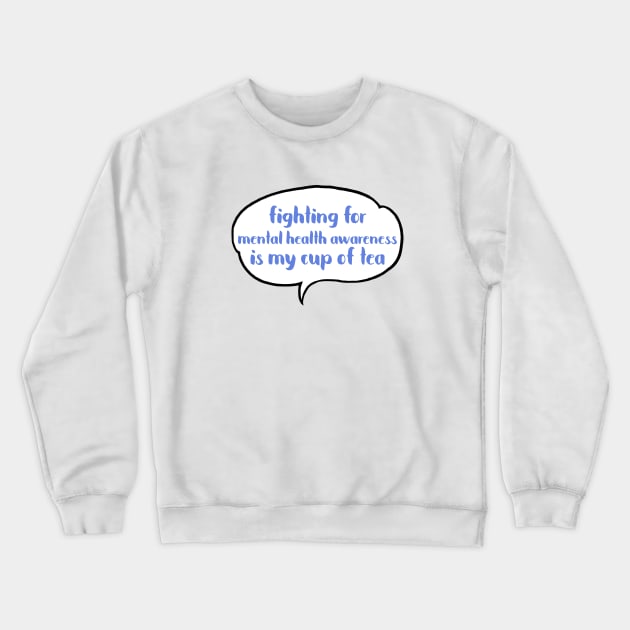 Fighting for mental health awareness is my cup of tea Crewneck Sweatshirt by JustSomeThings